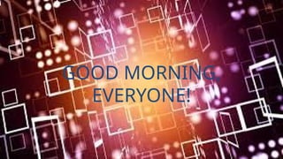 GOOD MORNING,
EVERYONE!
 