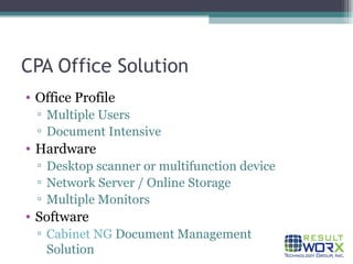 CPA Office Solution Office Profile Multiple Users Document Intensive Hardware Desktop scanner or multifunction device Network Server / Online Storage Multiple Monitors Software Cabinet NG  Document Management Solution 