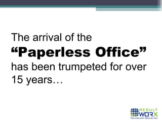 The arrival of the  “Paperless Office”   has been trumpeted for over 15 years… 