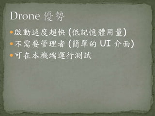 啟動速度超快 (低記憶體用量)
不需要管理者 (簡單的 UI 介面)
可在本機端運行測試
 