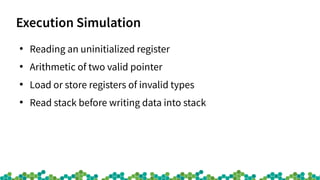 Execution Simulation
●
Reading an uninitialized register
●
Arithmetic of two valid pointer
●
Load or store registers of invalid types
●
Read stack before writing data into stack
 