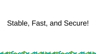 Stable, Fast, and Secure!
 