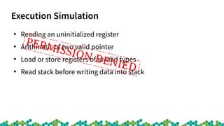 Execution Simulation
●
Reading an uninitialized register
●
Arithmetic of two valid pointer
●
Load or store registers of in...