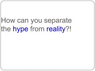 How can you separate the hype from reality?!