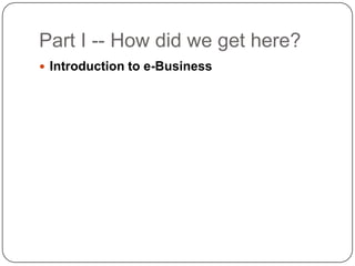 Part I -- How did we get here?Introduction to e-Business
