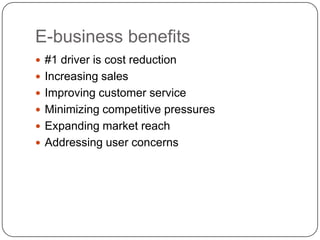 E-business benefits#1 driver is cost reductionIncreasing salesImproving customer serviceMinimizing competitive pressuresExpanding market reachAddressing user concerns
