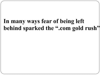 In many ways fear of being left behind sparked the “.com gold rush”
