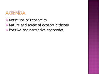 Definition of Economics Nature and scope of economic theory Positive and normative economics 