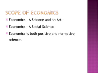 Economics - A Science and an Art  Economics - A Social Science   Economics is both positive and normative science.  