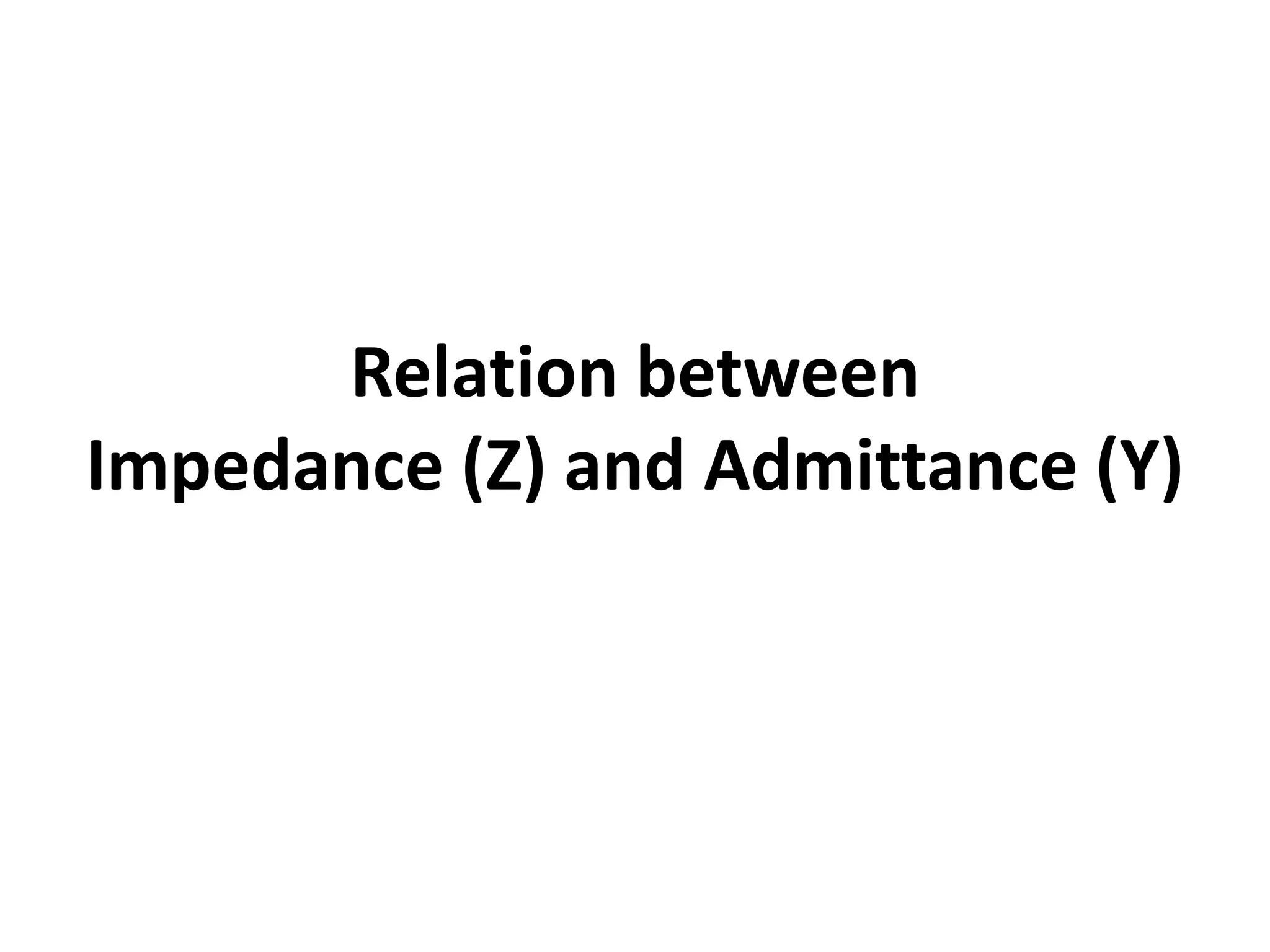 Relation between
Impedance (Z) and Admittance (Y)