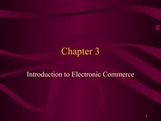 Chapter 3

Introduction to Electronic Commerce




                                      1
 