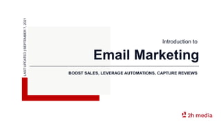 Email Marketing
BOOST SALES, LEVERAGE AUTOMATIONS, CAPTURE REVIEWS
LAST
UPDATED
|
SEPTEMBER
7,
2021
Introduction to
 