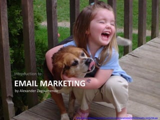 Introduction to

EMAIL MARKETING
by Alexander Zagoumenov




                          http://www.delaware-insurance.com/wp-content/uploads/2009/03/loyalty-1024x768.jpg
 