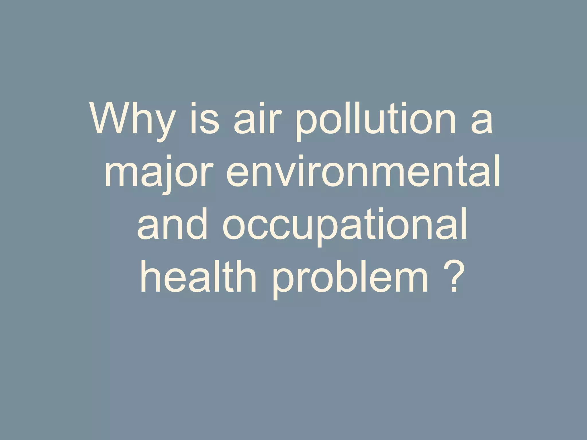 Why is air pollution a major environmental and occupational health problem ? 