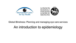 Global Blindness: Planning and managing eye care services
An introduction to epidemiology
 