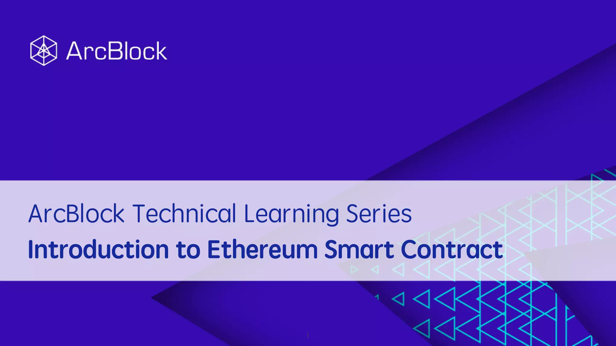 1
ArcBlock Technical Learning Series
Introduction to Ethereum Smart Contract
 