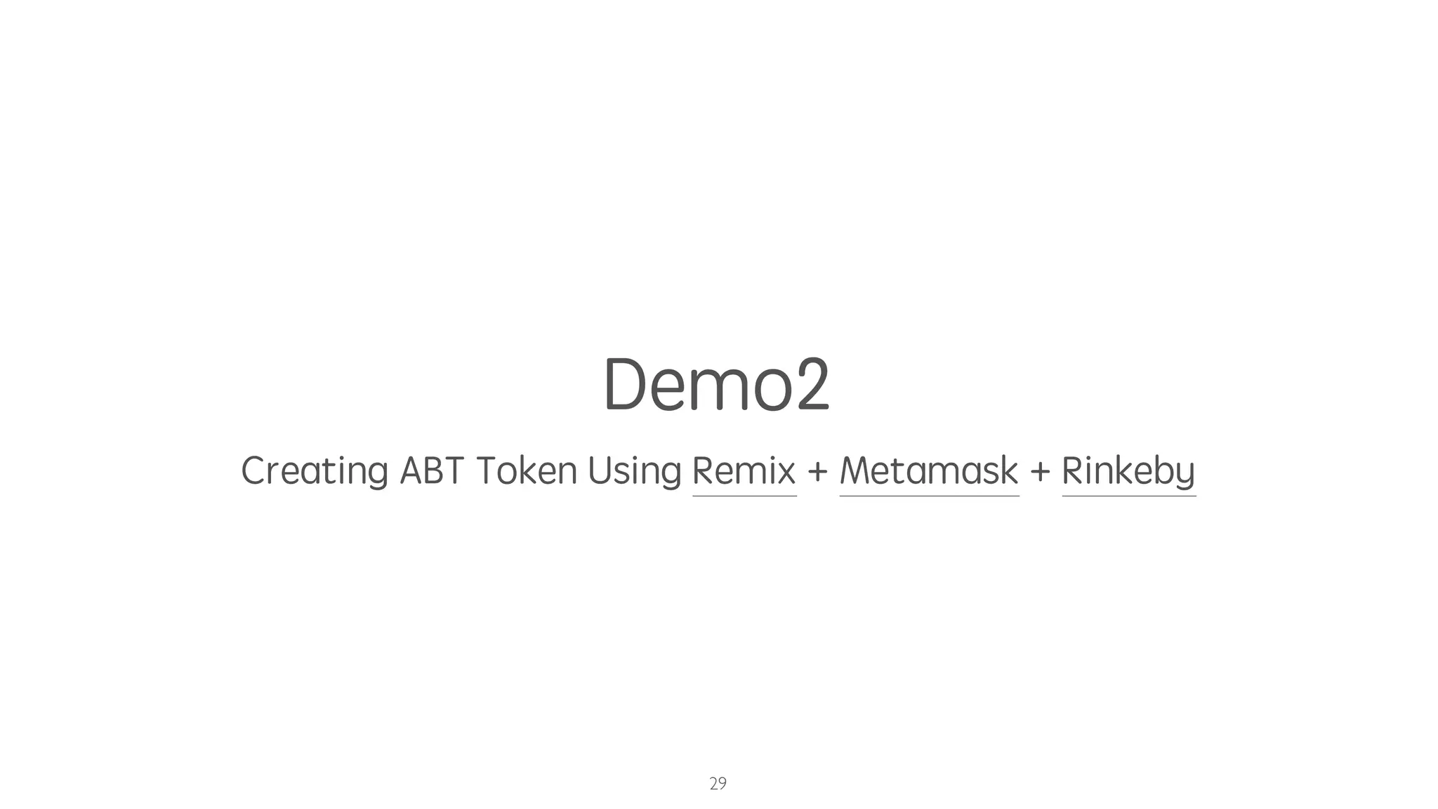 Demo2
Creating ABT Token Using Remix + Metamask + Rinkeby
29
 