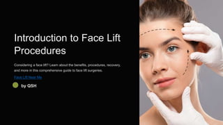 Introduction to Face Lift
Procedures
Considering a face lift? Learn about the benefits, procedures, recovery,
and more in this comprehensive guide to face lift surgeries.
by QSH
Face Lift Near Me
 