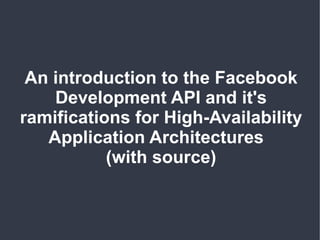 An introduction to the Facebook Development API and it's ramifications for High-Availability Application Architectures  (with source) 