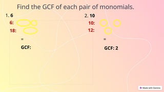 Find the GCF of each pair of monomials.
6:
1. 6
18:
=
GCF:
2. 10
10:
12:
=
GCF: 2
 
