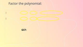 Factor the polynomial:
:
GCF:
:
 