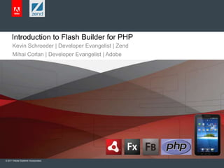 Introduction to Flash Builder for PHP Kevin Schroeder | Developer Evangelist | Zend Mihai Corlan | Developer Evangelist | Adobe 