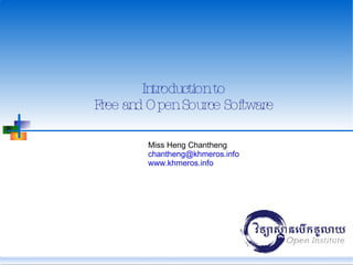 Introduction to Free and Open Source Software Miss Heng Chantheng [email_address] www.khmeros.info 