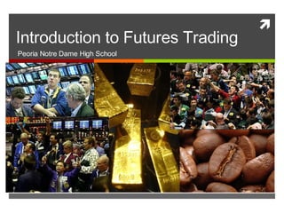 Introduction to Futures Trading Peoria Notre Dame High School 