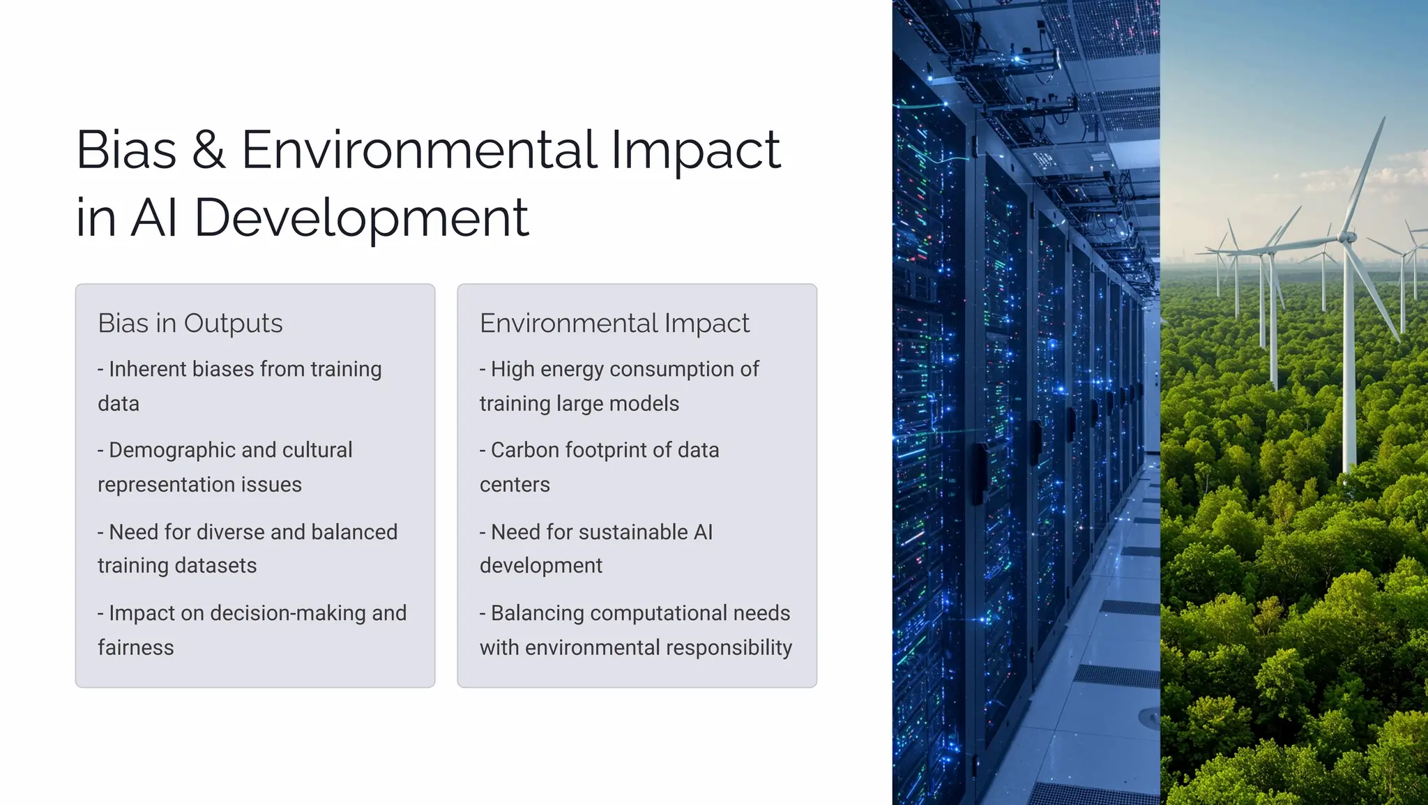 B•aì  Eµ•ä¾µ³pµøa« I³áacø
•µ AI Dpp«¾á³pµø
B•aì •µ O øá øì
- Inherent biases from training
data
- Demographic and cultural
representation issues
- Need for diverse and balanced
training datasets
- Impact on decision-making and
fairness
Eµ•ä¾µ³pµøa« I³áacø
- High energy consumption of
training large models
- Carbon footprint of data
centers
- Need for sustainable AI
development
- Balancing computational needs
with environmental responsibility
 