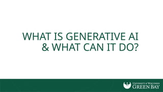WHAT IS GENERATIVE AI
& WHAT CAN IT DO?
 