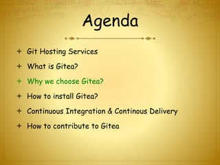 Agenda
 Git Hosting Services
 What is Gitea?
 Why we choose Gitea?
 How to install Gitea?
 Continuous Integration & Continous Delivery
 How to contribute to Gitea
 