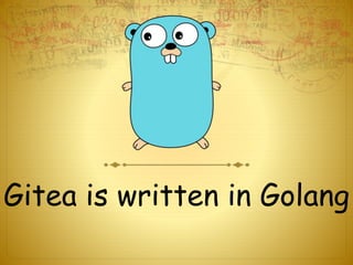 Gitea is written in Golang
 