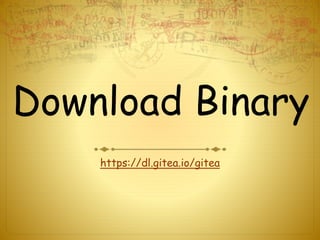 Download Binary
https://dl.gitea.io/gitea
 