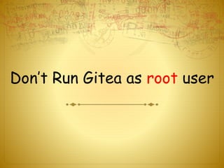 Don’t Run Gitea as root user
 