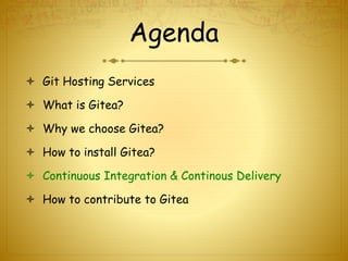 Agenda
 Git Hosting Services
 What is Gitea?
 Why we choose Gitea?
 How to install Gitea?
 Continuous Integration & Continous Delivery
 How to contribute to Gitea
 