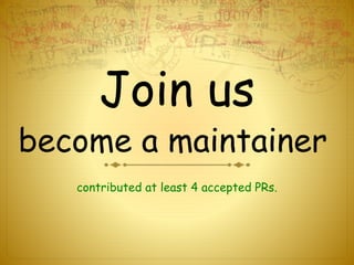 Join us
become a maintainer
contributed at least 4 accepted PRs.
 