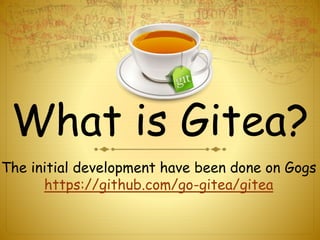 What is Gitea?
The initial development have been done on Gogs
https://github.com/go-gitea/gitea
 