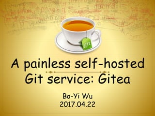 A painless self-hosted
Git service: Gitea
Bo-Yi Wu
2017.04.22
 