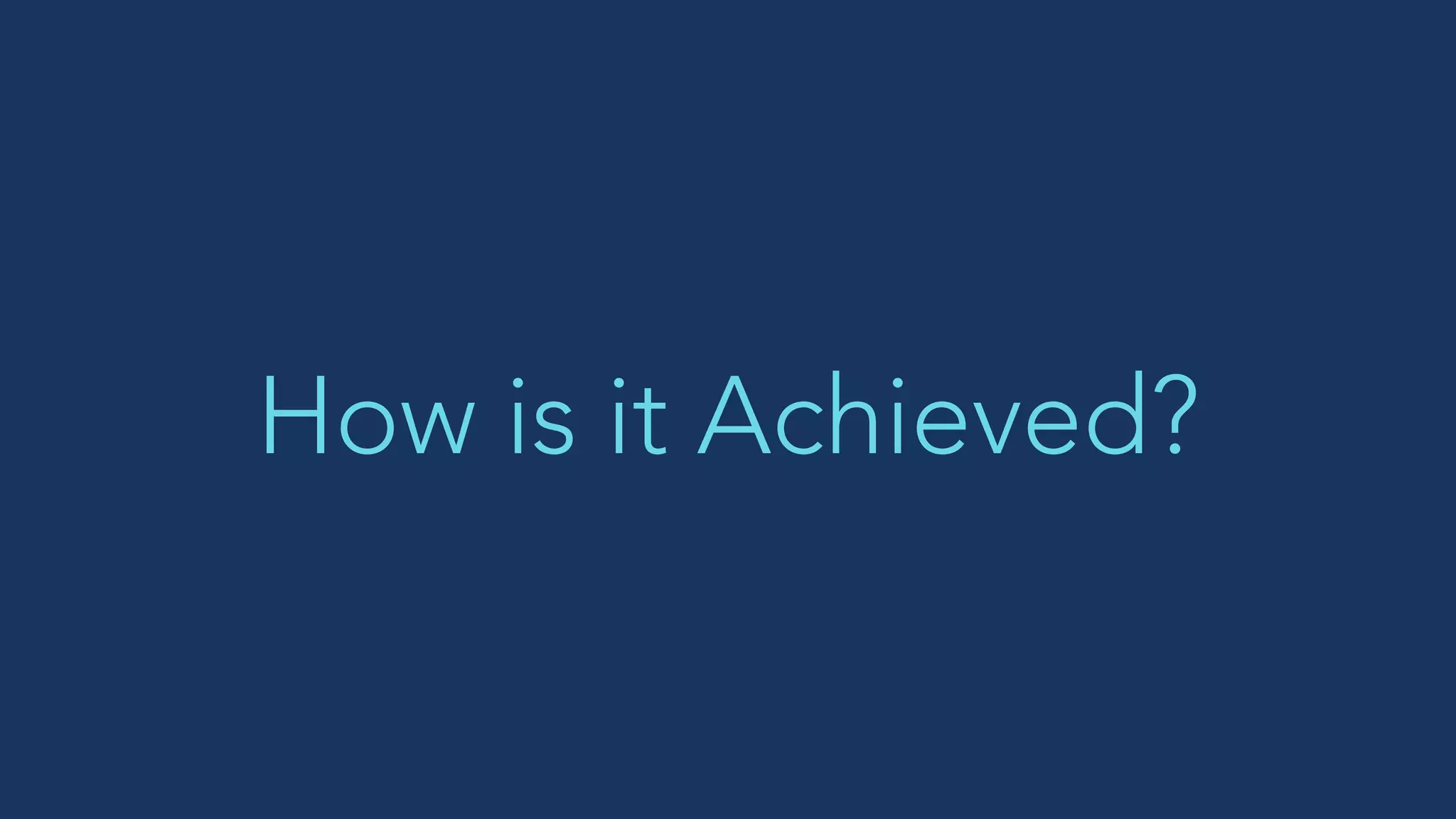 How is it Achieved?
 