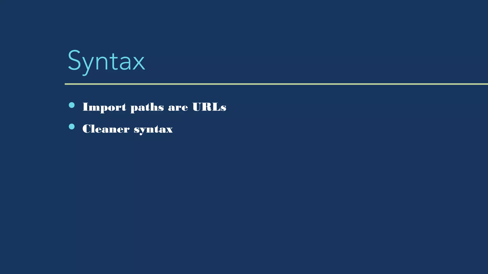 Syntax
Import paths are URLs
Cleaner syntax
 