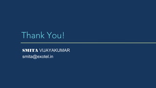 Thank You!
SMITA VIJAYAKUMAR
smita@exotel.in
 