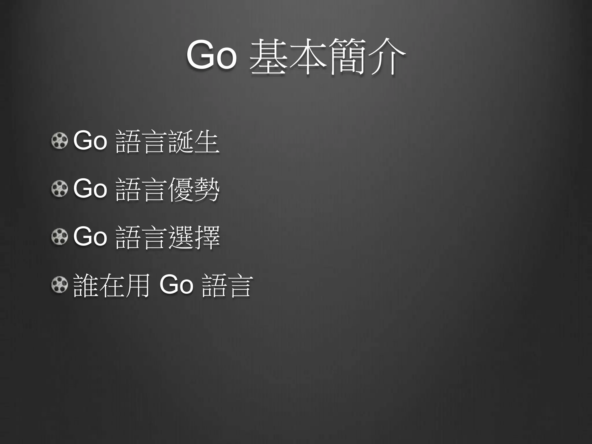 Go 基本簡介
Go 語言誕生
Go 語言優勢
Go 語言選擇
誰在用 Go 語言
 