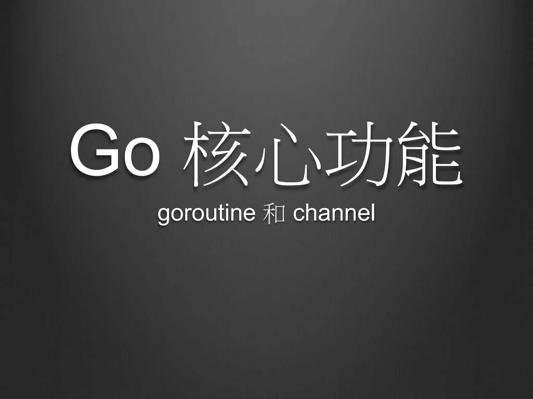 Go 核心功能
goroutine 和 channel
 