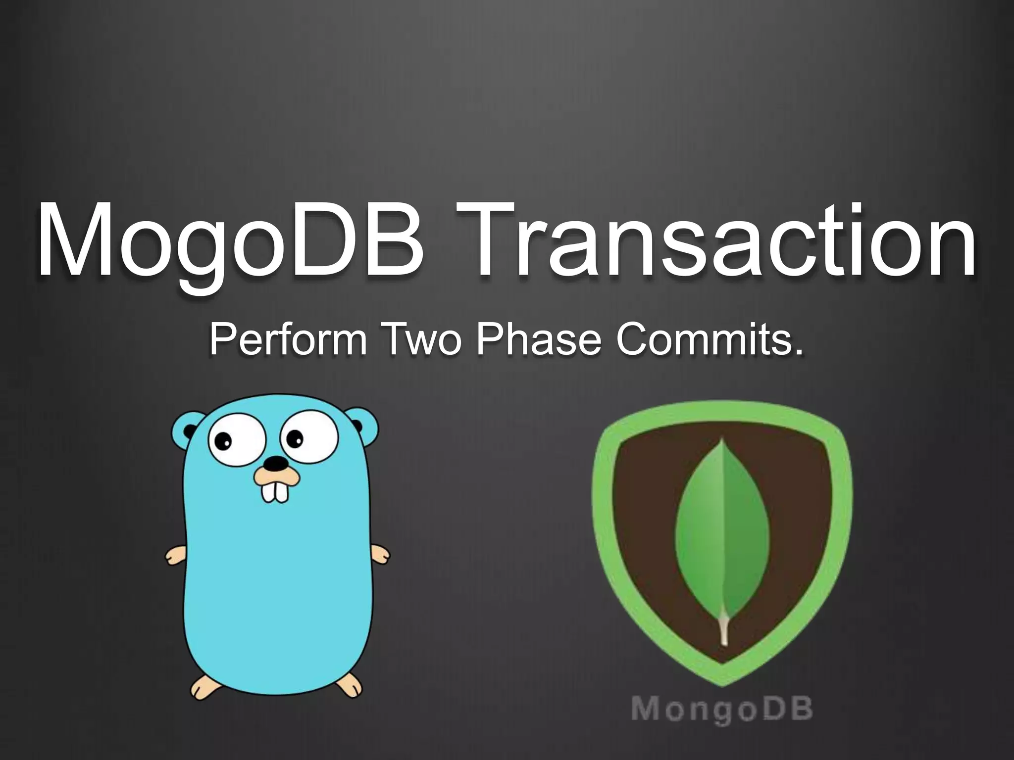 MogoDB Transaction
Perform Two Phase Commits.
 