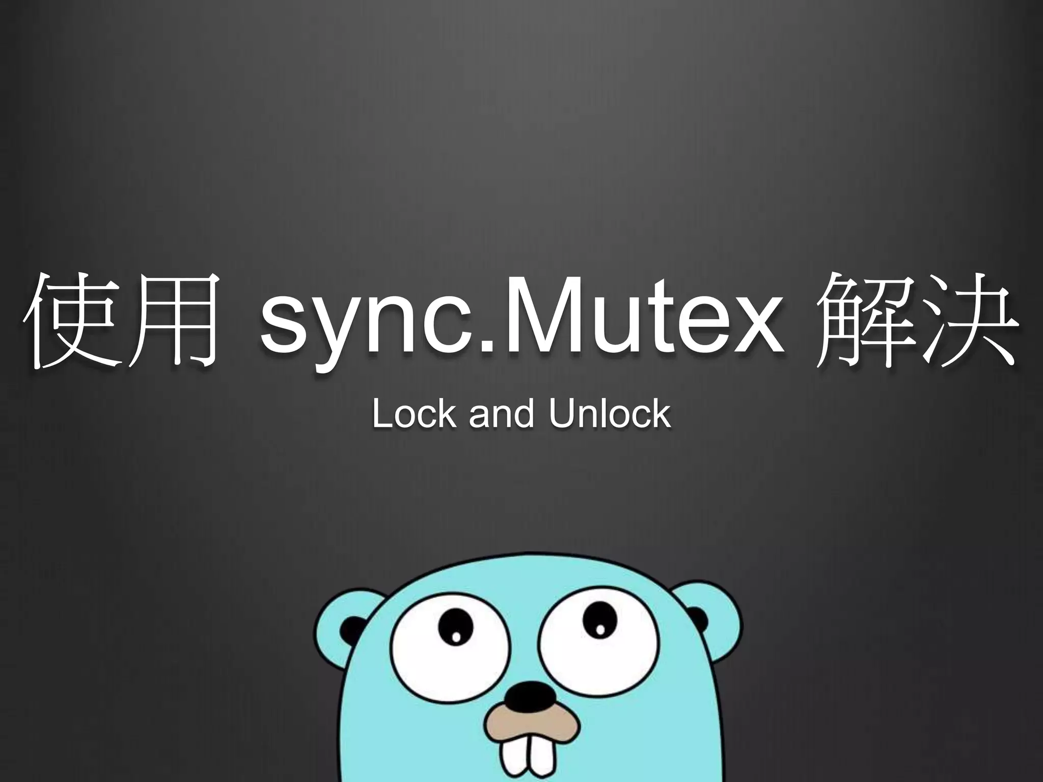 使用 sync.Mutex 解決
Lock and Unlock
 