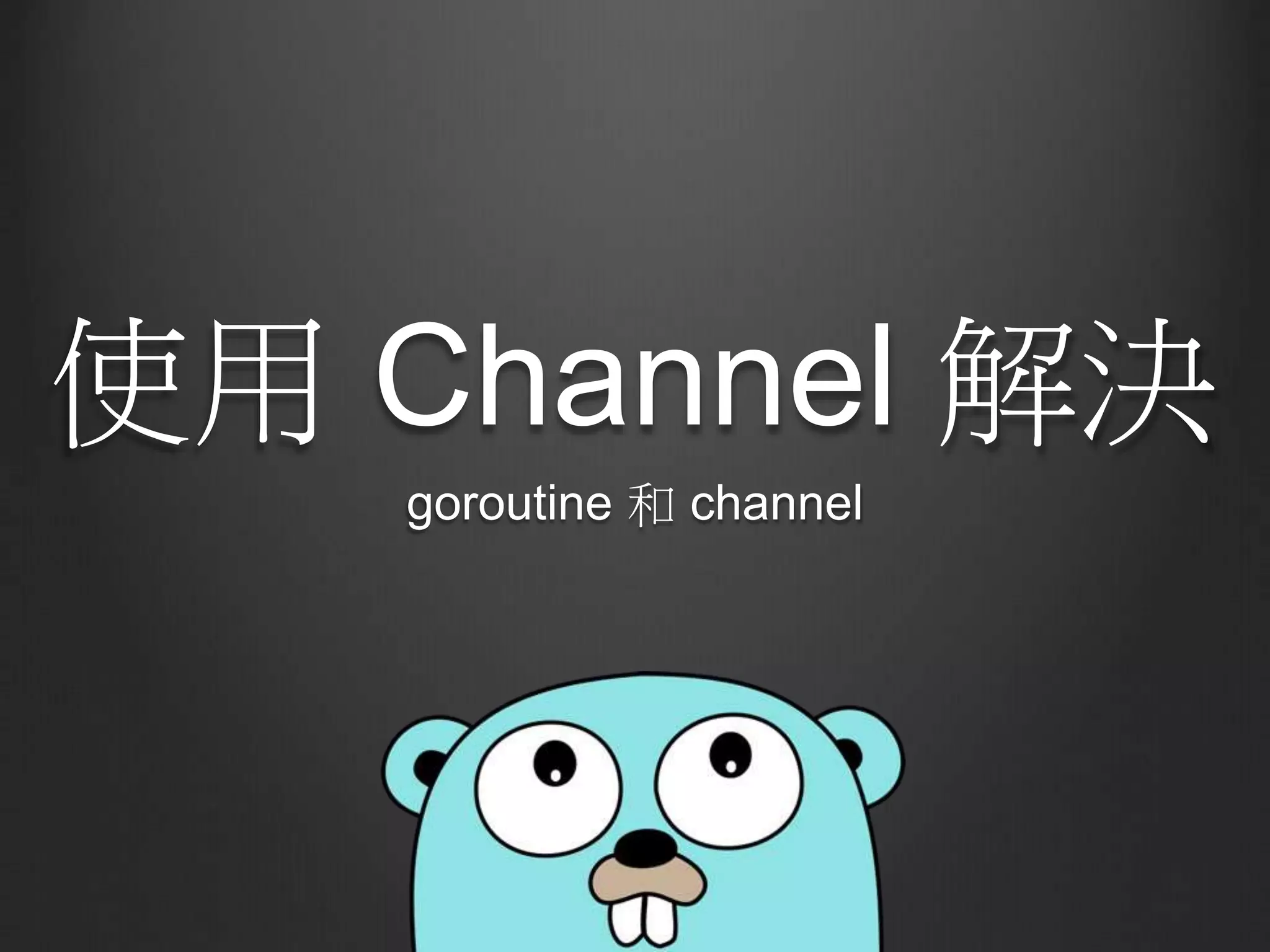 使用 Channel 解決
goroutine 和 channel
 