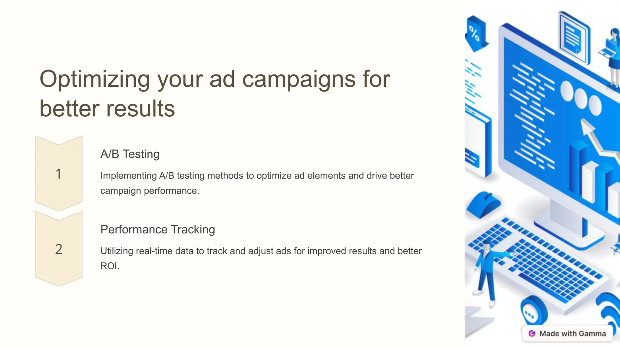 Optimizing your ad campaigns for
better results
A/B Testing
Implementing A/B testing methods to optimize ad elements and drive better
campaign performance.
Performance Tracking
Utilizing real-time data to track and adjust ads for improved results and better
ROI.
 