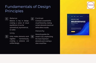 Fundamentals of Design
Principles
1 2
3 4
Balance
Balance is key in design,
creating a sense of visual
equilibrium. It can be
symmetrical, asymmetrical,
or radial.
Unity
Unity makes elements work
together harmoniously,
creating a cohesive and
unified design.
Contrast
Contrast is essential for
visual hierarchy, making
certain elements stand out
while others recede.
Hierarchy
Hierarchy guides the
viewer's eye, emphasizing
the most important
elements and creating a
clear visual flow.
 