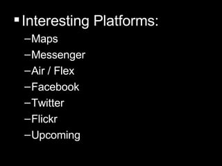 Interesting Platforms: Maps Messenger Air / Flex  Facebook Twitter Flickr Upcoming 