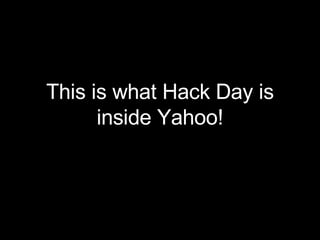 This is what Hack Day is inside Yahoo! 